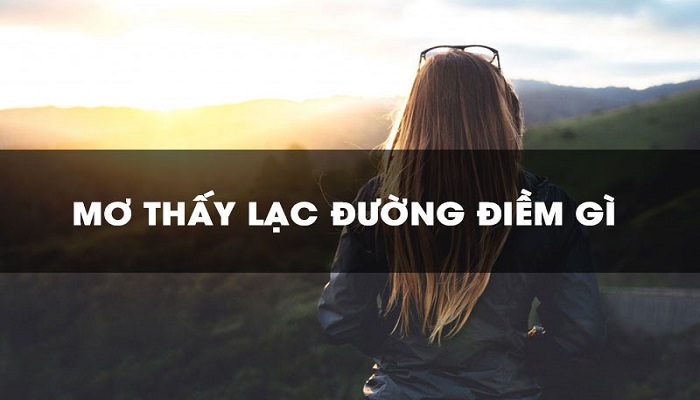 Mơ thấy lạc đường ám chỉ điều gì sắp xảy đến gì? 