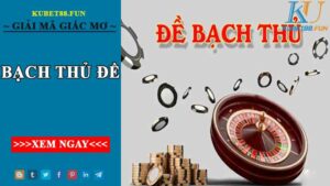 Bạch thủ đề là gì? Bật mí cách chơi bạch thủ đề thắng lớn