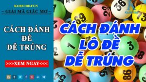 Cách đánh đề dễ trúng ? Tổng hợp các cách đánh đề từ cao thủ