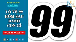 Lô về 99 hôm sau đánh con gì để có thể thắng đậm