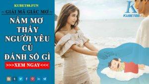 Mơ Quay Lại Với Người Yêu Cũ Đánh Con Số Nào Sẽ Thắng Lớn?